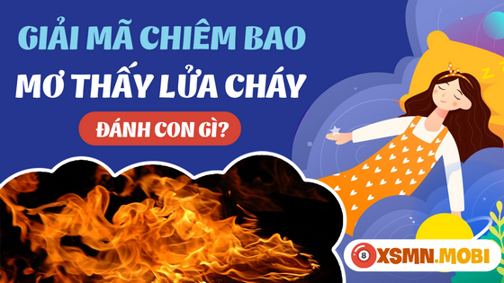 Đánh con số bao nhiêu khi ngủ mơ thấy cháy?