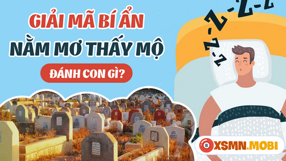 Mơ thấy mộ đánh con số gì trúng lớn?