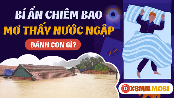 Đánh con gì khi có giấc mơ thấy nước ngập?