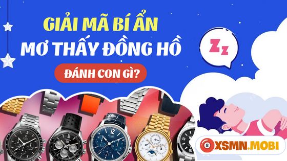 Đánh lô đề con gì nếu mơ thấy đồng hồ?