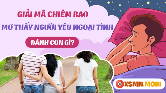 Nằm mơ thấy người yêu mình ngoại tình mua số gì dễ thắng cươc?