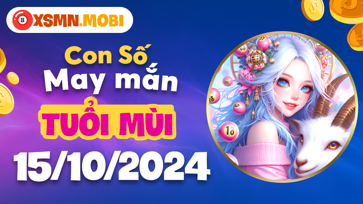 Con số đẹp của tuổi Mùi vào ngày 15/10/2024