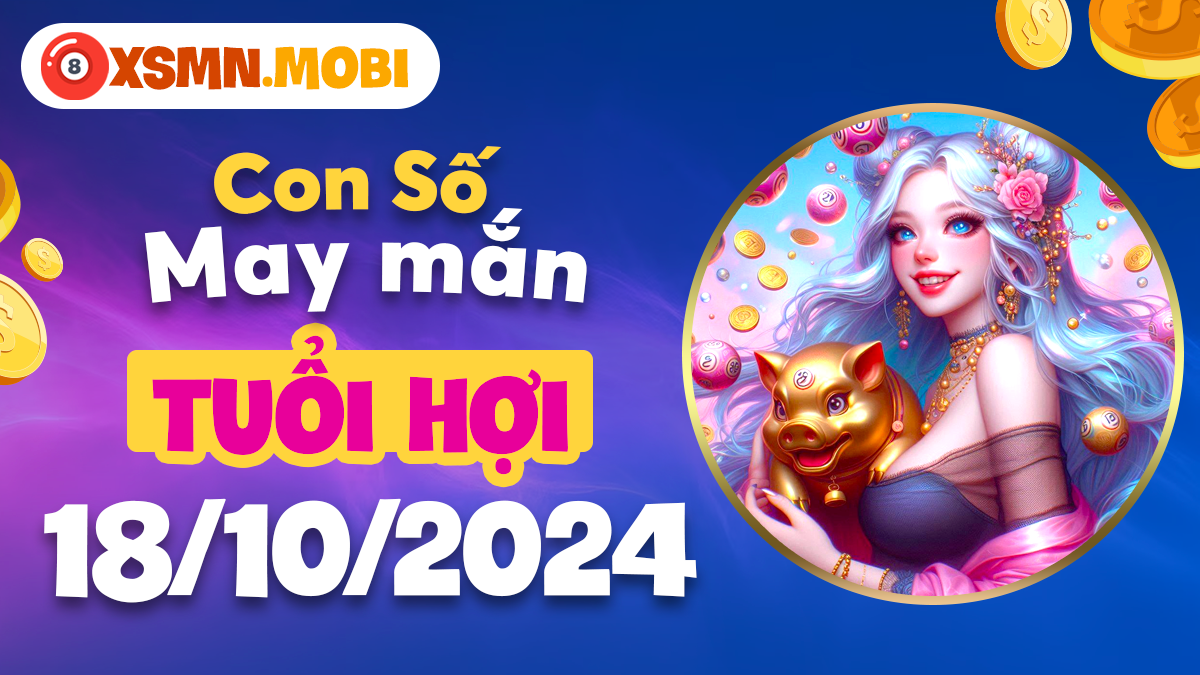 Số đẹp thịnh vượng ngày 18/10/2024 của tuổi Hợi hôm nay